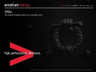Copyright © 2016 Accenture All rights reserved. Accenture, its logo, and High Performance Delivered are trademarks of Accenture.
CFOs:
The digital kingdom begs for a strategic ruler
 