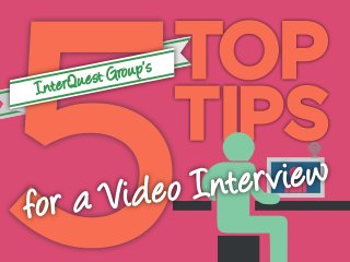 InterQuest Group’s 5 Top Tips for a
Video Interview

 