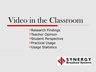Video in the Classroom
Research Findings
Teacher Opinion
Student Perspective
Practical Usage
Usage Statistics
 