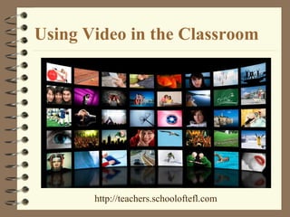 Using Video in the Classroom
http://teachers.schooloftefl.com
 