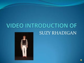 VIDEO INTRODUCTION OF SUZY RHADIGAN 