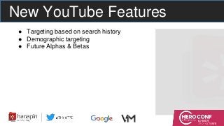 ● Targeting based on search history
● Demographic targeting
● Future Alphas & Betas
New YouTube Features
 