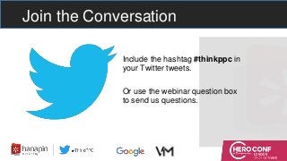 Join the Conversation
Include the hashtag #thinkppc in
your Twitter tweets.
Or use the webinar question box
to send us questions.
 