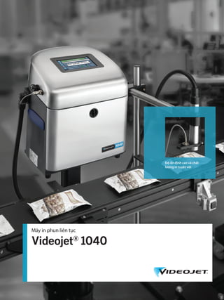 Độ ổn định cao và chất
lượng in tuyệt vời
Máy in phun liên tục
Videojet®
1040
 