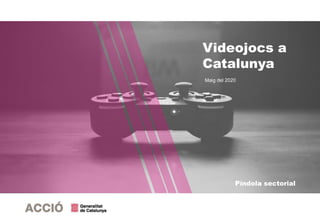 Videojocs a
Catalunya
Maig del 2020
Píndola sectorial
 