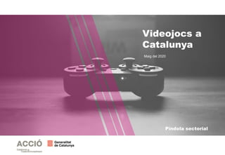 Videojocs a
Catalunya
Maig del 2020
Píndola sectorial
 