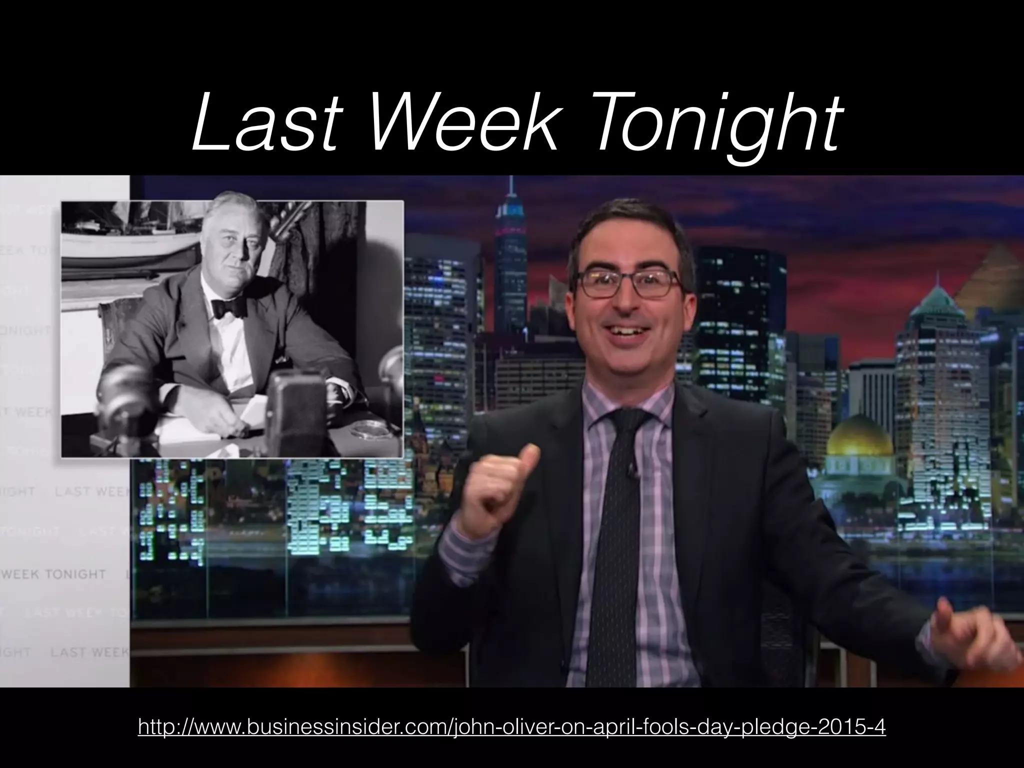 http://www.businessinsider.com/john-oliver-on-april-fools-day-pledge-2015-4
Last Week Tonight
 