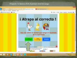 Después le damos click al primer nivel de juego.
 