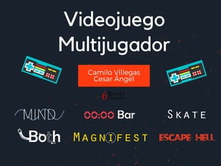 Videojuego
Multijugador
Camilo Villegas
Cesar Ángel
 