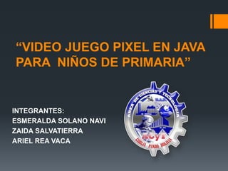 VIDEO JUEGO PIXEL EN JAVA  PARA  NIÑOS [Autoguardado].pptx