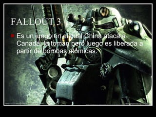 FALLOUT 3   Es un juego en el cual China ataca a Canadá, la toman pero luego es liberada a partir de bombas atómicas.  