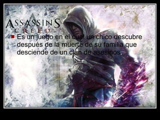 Es un juego en el cual un chico descubre después de la muerte de su familia que desciende de un clan de asesinos .  