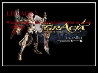 LINEAGE 2 Es el juego mas reconocido online en la vía Internet. 