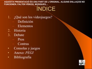 ÍNDICE ¿Qué son los videojuegos? Definición Elementos Historia Debate Pros Contras Consolas y juegos Anexo:  PEGI Bibliografía 