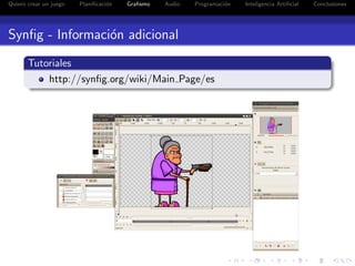 Quiero crear un juego   Planiﬁcaci´n
                                  o    Graﬁsmo   Audio   Programaci´n
                                                                   o    Inteligencia Artiﬁcial   Conclusiones




Synﬁg - Informaci´n adicional
                 o
       Tutoriales
           http://synﬁg.org/wiki/Main Page/es
 