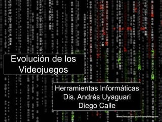 Evolución de los
Videojuegos
Herramientas Informáticas
Dis. Andrés Uyaguari
Diego Calle
 