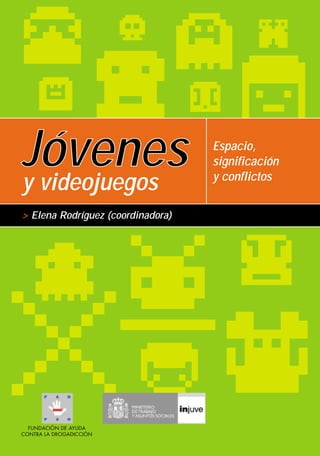 Jóvenes
y videojuegos
> Elena Rodríguez (coordinadora)

Espacio,
significación
y conflictos

 