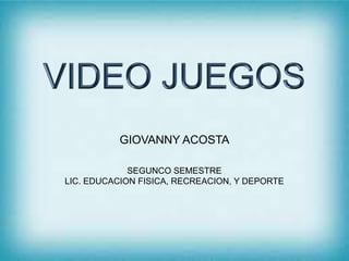 GIOVANNY ACOSTA
SEGUNCO SEMESTRE
LIC. EDUCACION FISICA, RECREACION, Y DEPORTE

 
