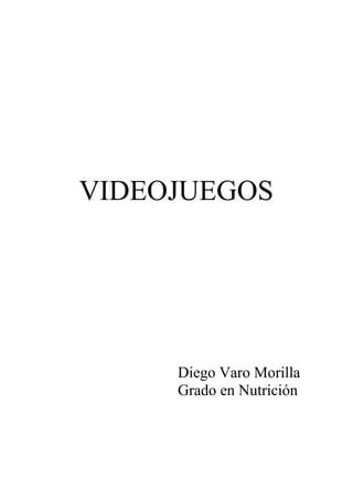VIDEOJUEGOS 
Diego Varo Morilla 
Grado en Nutrición 
 