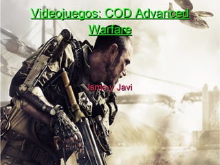 Videojuegos: COD AdvancedVideojuegos: COD Advanced
WarfareWarfare
Isma y JaviIsma y Javi
 