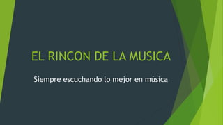 EL RINCON DE LA MUSICA
Siempre escuchando lo mejor en música
 