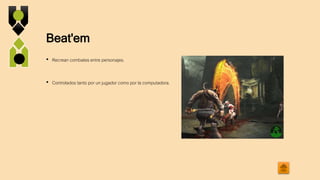 Beat'em
• Recrean combates entre personajes.
• Controlados tanto por un jugador como por la computadora.
 