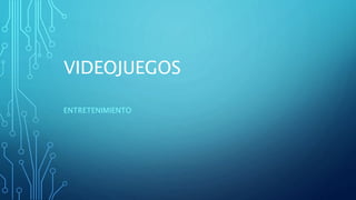 VIDEOJUEGOS
ENTRETENIMIENTO
 