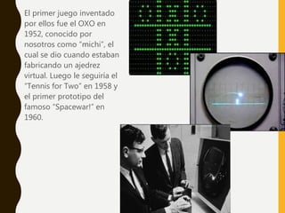• El primer juego inventado
por ellos fue el OXO en
1952, conocido por
nosotros como “michi”, el
cual se dio cuando estaba...