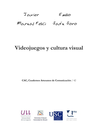 Javier
Marzal Felici
Emilio
Saéz Soro
Videojuegos y cultura visual
CAC, Cuadernos Artesanos de Comunicación / 42
 