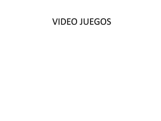 VIDEO JUEGOS 
 