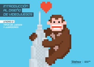 INTRODUCCIÓN
AL DISEÑO
DE VIDEOJUEGOS
UNIDAD 2
TIPOS DE JUEGOS
Y JUGADORES
EDUCACIÓN
DIGITAL
 