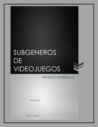 SUBGENEROS
DE
VIDEOJUEGOS
C A P C O M
2 5 / 0 1 / 2 0 1 5
FRANCO NORIEGA R.
 