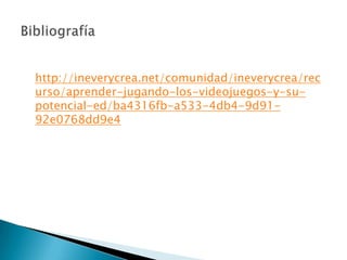 http://ineverycrea.net/comunidad/ineverycrea/rec
urso/aprender-jugando-los-videojuegos-y-supotencial-ed/ba4316fb-a533-4db4-9d9192e0768dd9e4

 