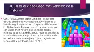 ¿Cuál es el videojuego mas vendido de la
historia?
 Con 170.000.000 de copias vendidas, Tetris se ha
ganado el título del...