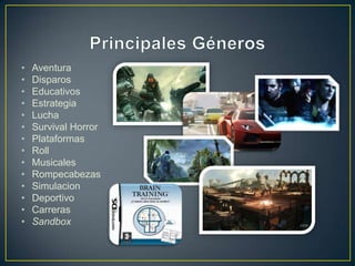 •   Aventura
•   Disparos
•   Educativos
•   Estrategia
•   Lucha
•   Survival Horror
•   Plataformas
•   Roll
•   Musicales
•   Rompecabezas
•   Simulacion
•   Deportivo
•   Carreras
•   Sandbox
 