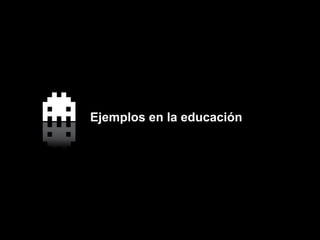 Ejemplos en la educación
 