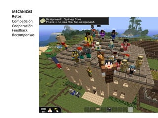 MECÁNICAS	
  
Retos	
  
CompeLción	
  
Cooperación	
  
Feedback	
  
Recompensas	
  
 