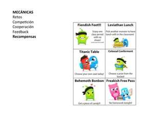 MECÁNICAS	
  
Retos	
  
CompeLción	
  
Cooperación	
  
Feedback	
  
Recompensas	
  
 