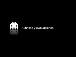 Rubricas y evaluaciones
 