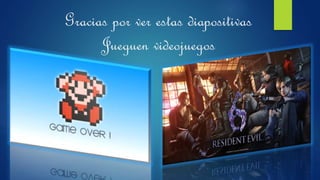 Gracias por ver estas diapositivas
Jueguen videojuegos
 
