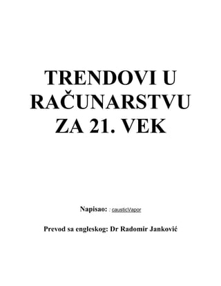 TRENDOVI U
RAČUNARSTVU
  ZA 21. VEK


           Napisao: : causticVapor

 Prevod sa engleskog: Dr Radomir Janković
 