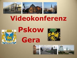 Videokonferenz
 Pskow
  Gera
 
