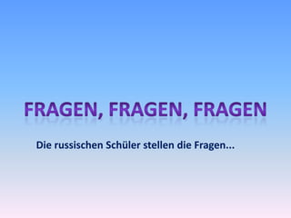 Die russischen Schüler stellen die Fragen...

 