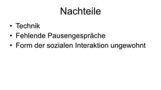 Nachteile Technik Fehlende Pausengespräche Form der sozialen Interaktion ungewohnt 