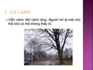  Viễn cảnh: Bối cảnh rộng. Người chỉ là một chủ
thể nhỏ có thể không thấy rõ.
 