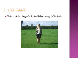  Toàn

cảnh : Người toàn thân trong bối cảnh.

 
