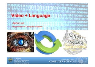 Video + Language
Jiebo Luo
Department of Computer Science
 