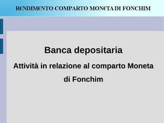 Banca depositaria
Attività in relazione al comparto Moneta
              di Fonchim
 