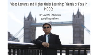 Video Lectures and Higher Order Learning: Friends or Foes in
MOOCs
Dr. Suwichit Chaidaroon
suwichit@gmail.com
 