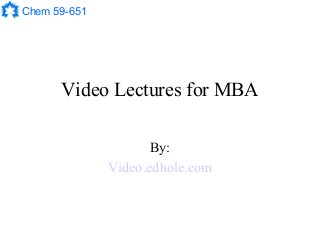 Chem 59-651
Video Lectures for MBA
By:
Video.edhole.com
 